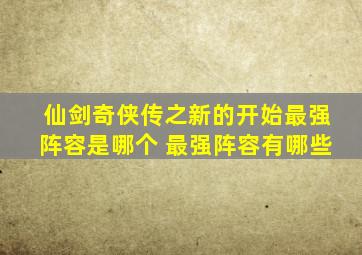 仙剑奇侠传之新的开始最强阵容是哪个 最强阵容有哪些